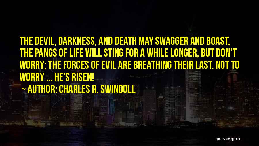 Charles R. Swindoll Quotes: The Devil, Darkness, And Death May Swagger And Boast, The Pangs Of Life Will Sting For A While Longer, But