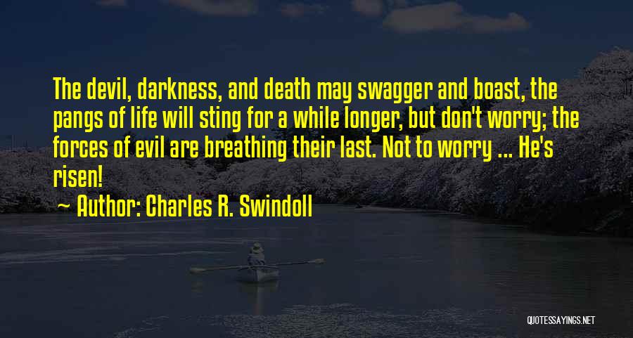 Charles R. Swindoll Quotes: The Devil, Darkness, And Death May Swagger And Boast, The Pangs Of Life Will Sting For A While Longer, But