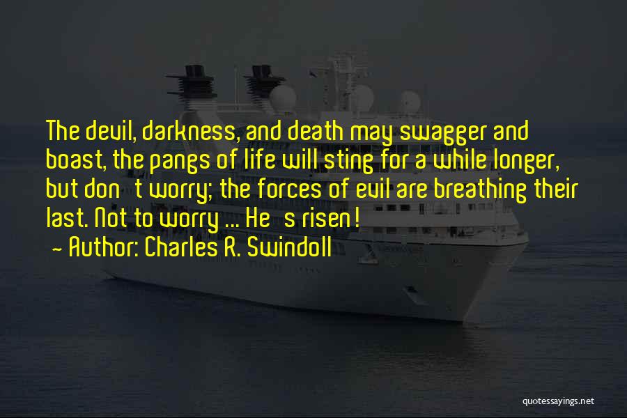 Charles R. Swindoll Quotes: The Devil, Darkness, And Death May Swagger And Boast, The Pangs Of Life Will Sting For A While Longer, But