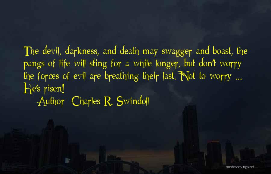 Charles R. Swindoll Quotes: The Devil, Darkness, And Death May Swagger And Boast, The Pangs Of Life Will Sting For A While Longer, But