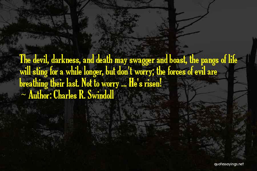 Charles R. Swindoll Quotes: The Devil, Darkness, And Death May Swagger And Boast, The Pangs Of Life Will Sting For A While Longer, But