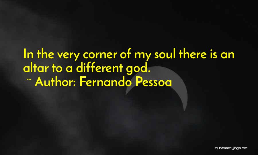 Fernando Pessoa Quotes: In The Very Corner Of My Soul There Is An Altar To A Different God.