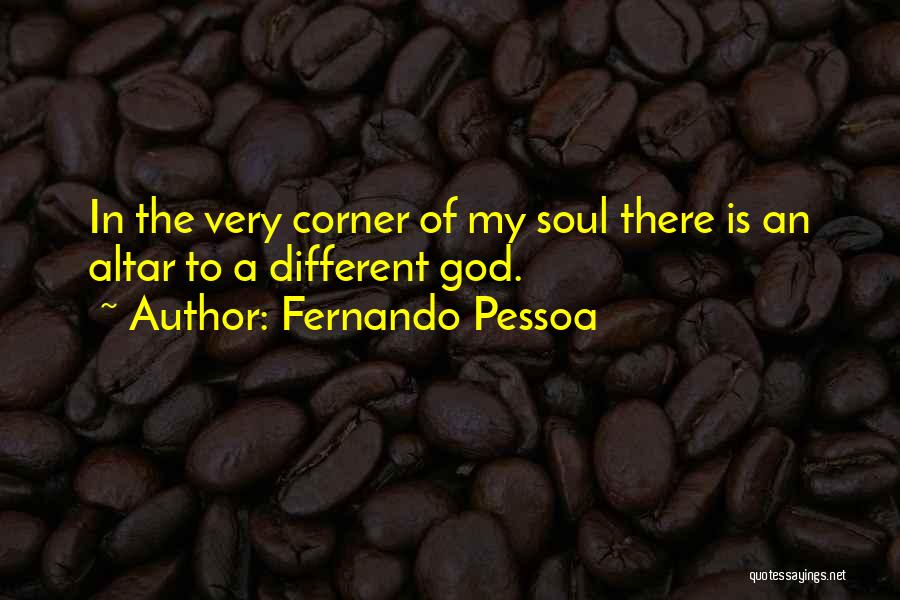 Fernando Pessoa Quotes: In The Very Corner Of My Soul There Is An Altar To A Different God.