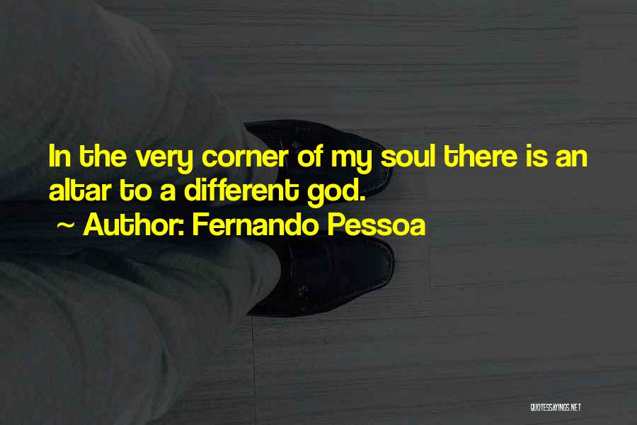 Fernando Pessoa Quotes: In The Very Corner Of My Soul There Is An Altar To A Different God.