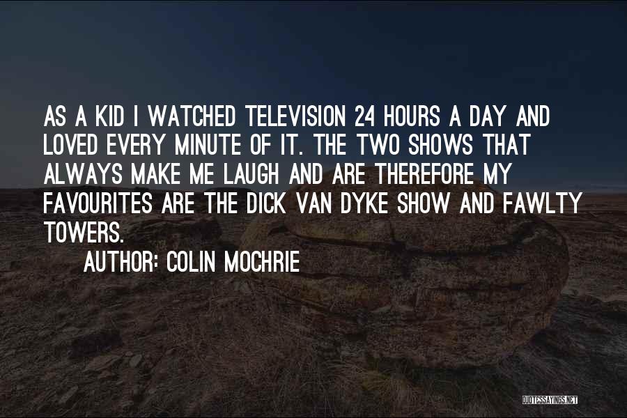 Colin Mochrie Quotes: As A Kid I Watched Television 24 Hours A Day And Loved Every Minute Of It. The Two Shows That