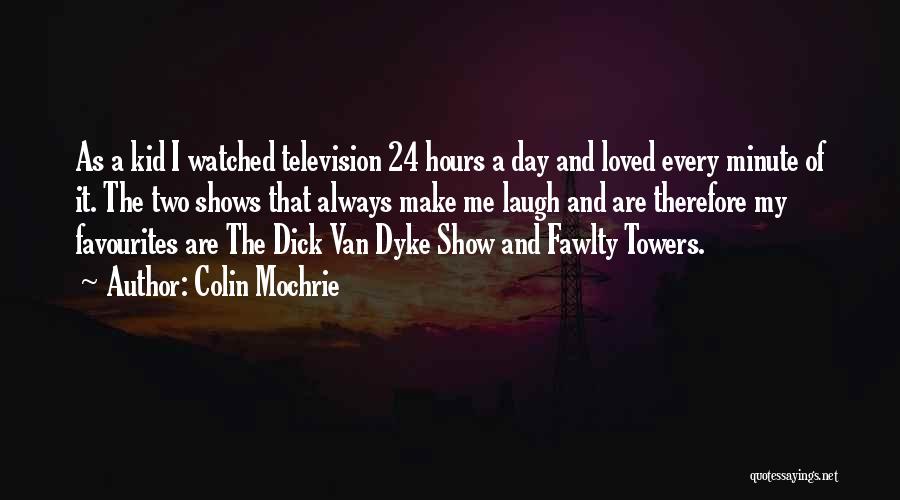 Colin Mochrie Quotes: As A Kid I Watched Television 24 Hours A Day And Loved Every Minute Of It. The Two Shows That