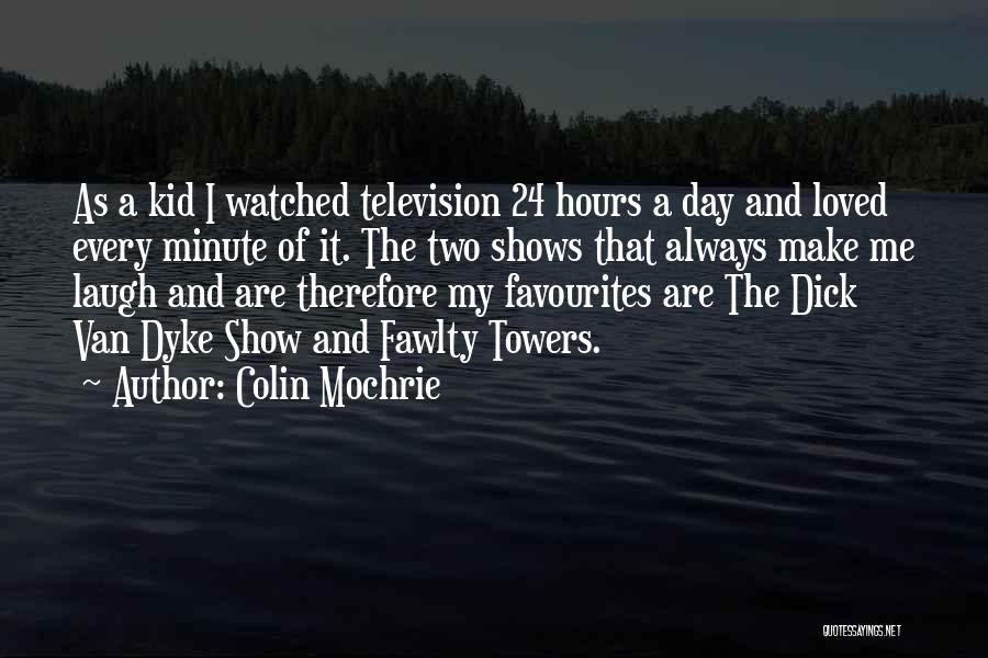 Colin Mochrie Quotes: As A Kid I Watched Television 24 Hours A Day And Loved Every Minute Of It. The Two Shows That