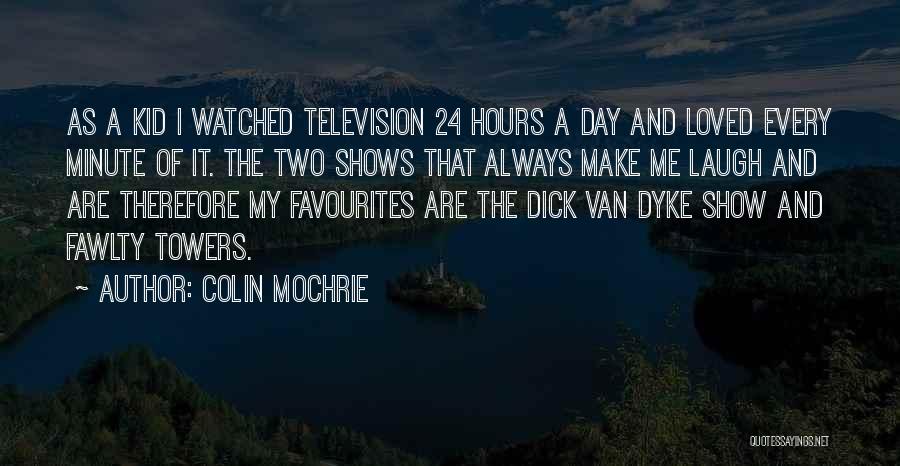 Colin Mochrie Quotes: As A Kid I Watched Television 24 Hours A Day And Loved Every Minute Of It. The Two Shows That