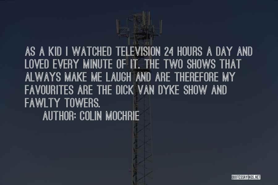 Colin Mochrie Quotes: As A Kid I Watched Television 24 Hours A Day And Loved Every Minute Of It. The Two Shows That