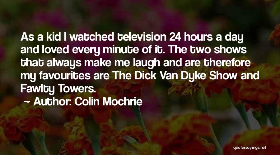 Colin Mochrie Quotes: As A Kid I Watched Television 24 Hours A Day And Loved Every Minute Of It. The Two Shows That
