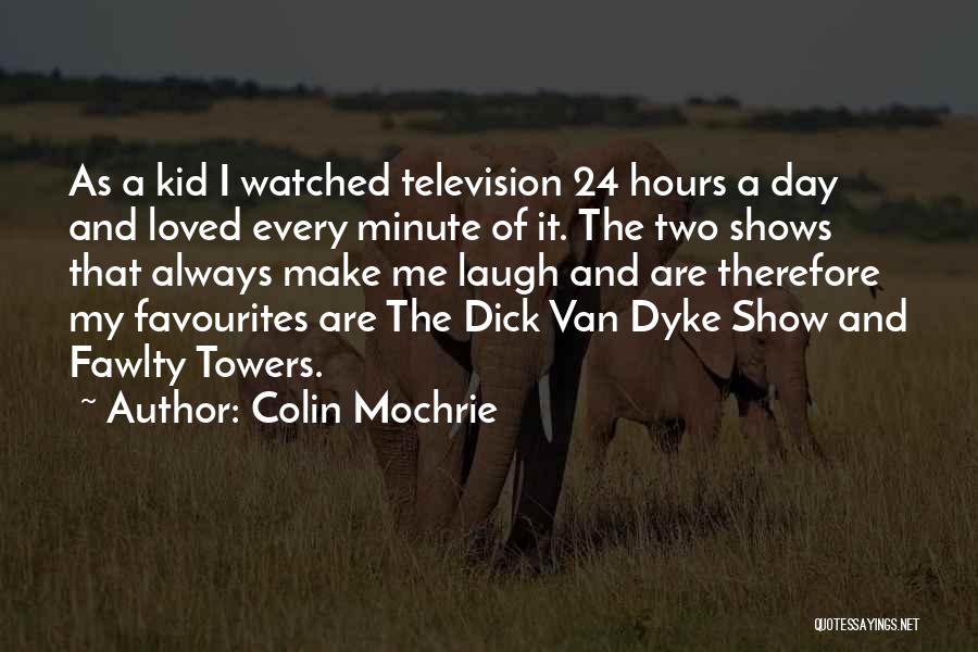 Colin Mochrie Quotes: As A Kid I Watched Television 24 Hours A Day And Loved Every Minute Of It. The Two Shows That