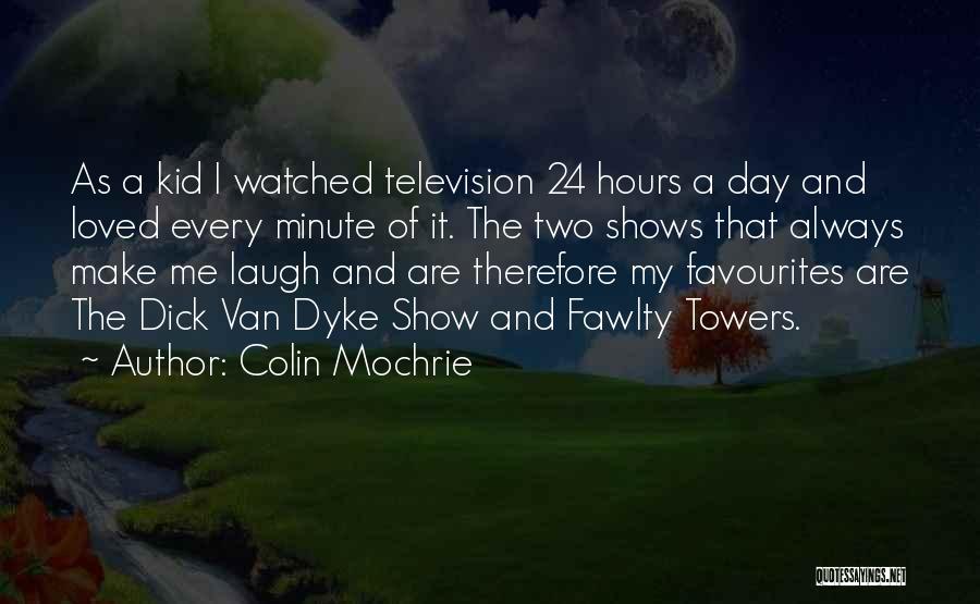 Colin Mochrie Quotes: As A Kid I Watched Television 24 Hours A Day And Loved Every Minute Of It. The Two Shows That