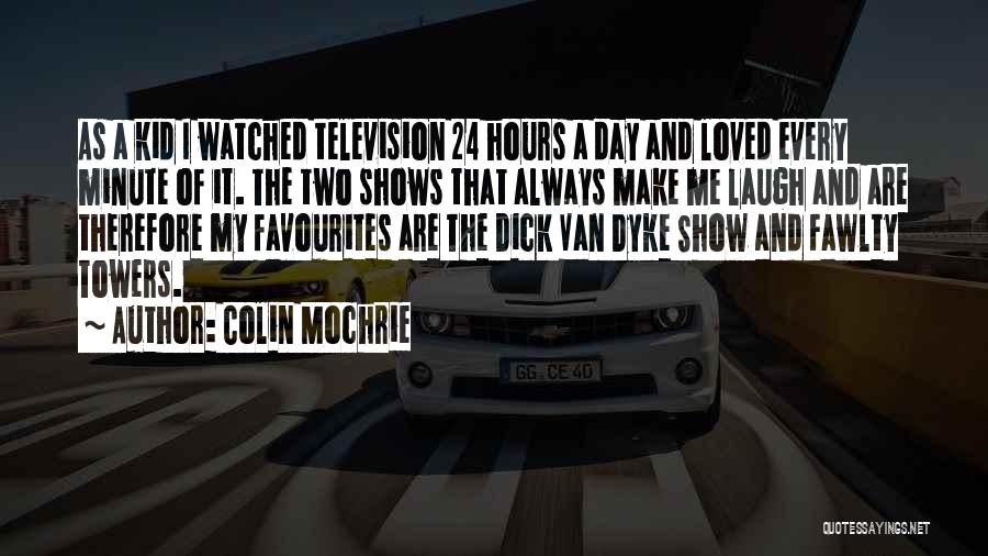 Colin Mochrie Quotes: As A Kid I Watched Television 24 Hours A Day And Loved Every Minute Of It. The Two Shows That