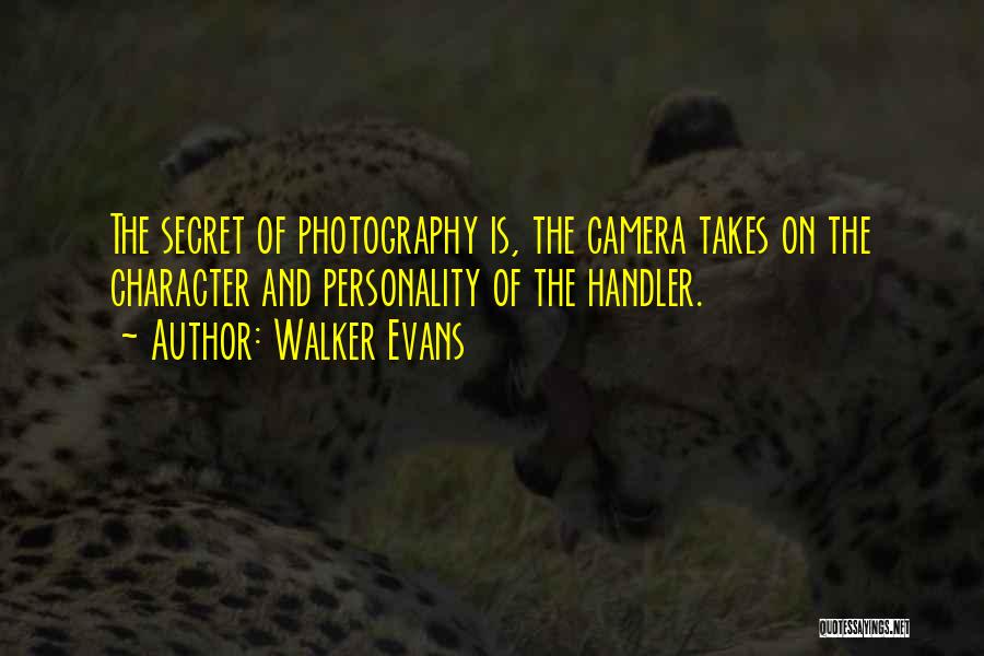 Walker Evans Quotes: The Secret Of Photography Is, The Camera Takes On The Character And Personality Of The Handler.