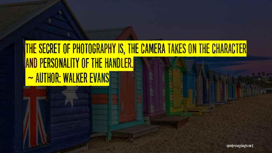 Walker Evans Quotes: The Secret Of Photography Is, The Camera Takes On The Character And Personality Of The Handler.