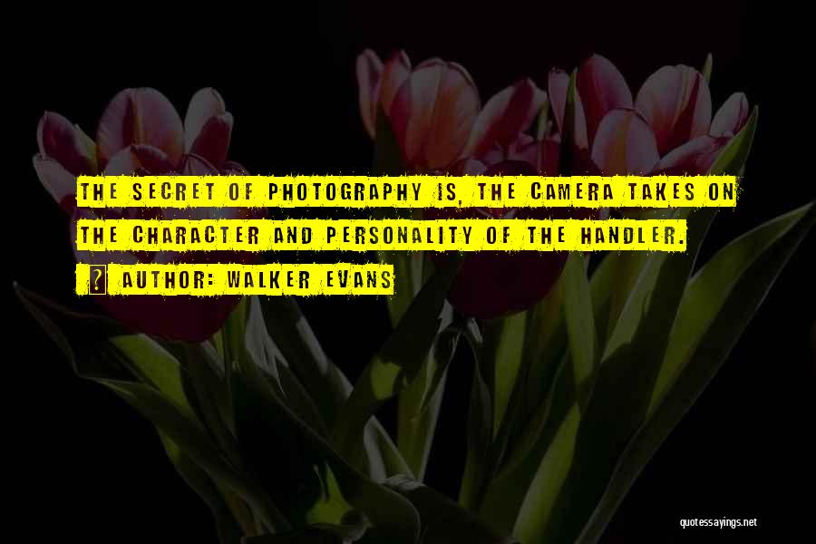 Walker Evans Quotes: The Secret Of Photography Is, The Camera Takes On The Character And Personality Of The Handler.