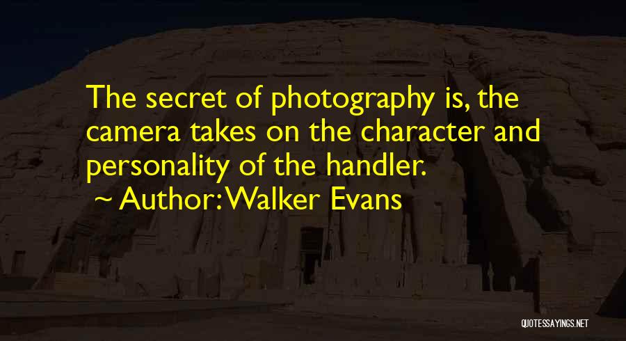 Walker Evans Quotes: The Secret Of Photography Is, The Camera Takes On The Character And Personality Of The Handler.