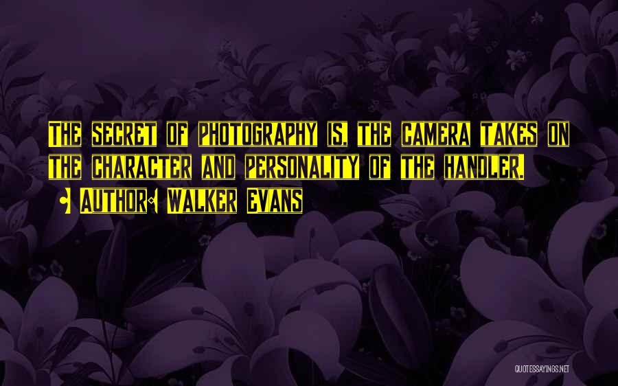 Walker Evans Quotes: The Secret Of Photography Is, The Camera Takes On The Character And Personality Of The Handler.