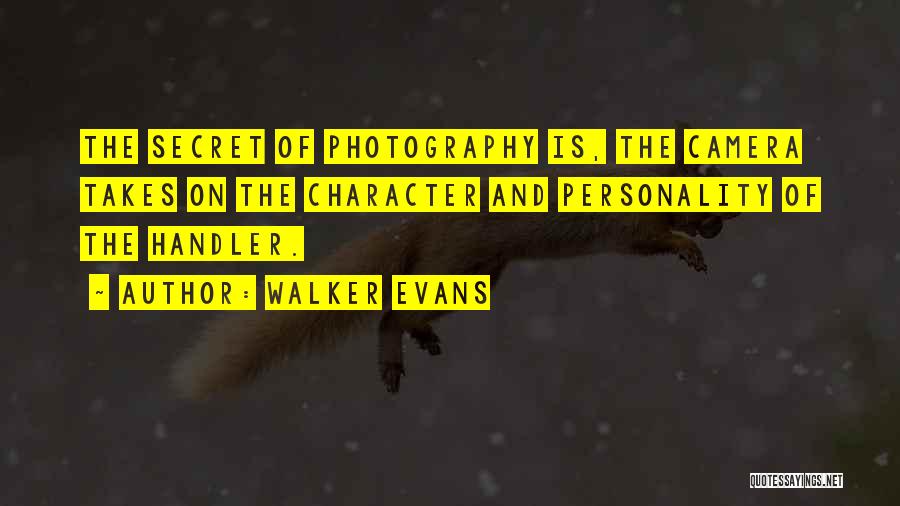 Walker Evans Quotes: The Secret Of Photography Is, The Camera Takes On The Character And Personality Of The Handler.