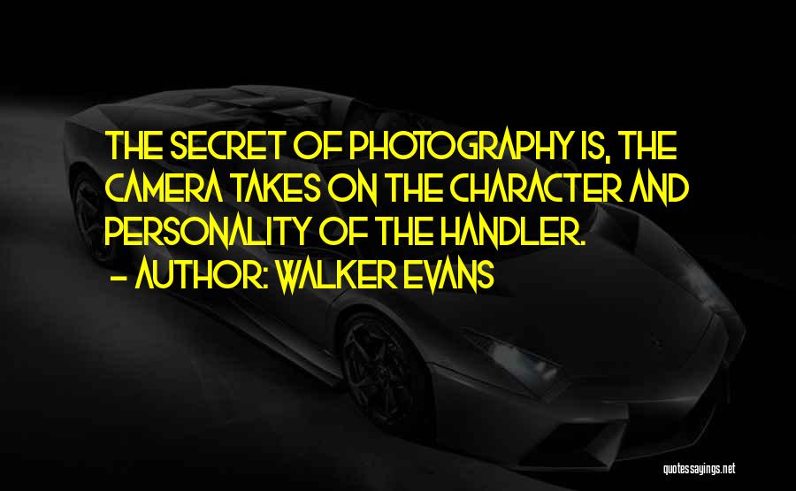 Walker Evans Quotes: The Secret Of Photography Is, The Camera Takes On The Character And Personality Of The Handler.