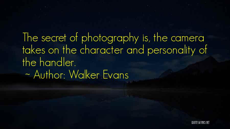 Walker Evans Quotes: The Secret Of Photography Is, The Camera Takes On The Character And Personality Of The Handler.