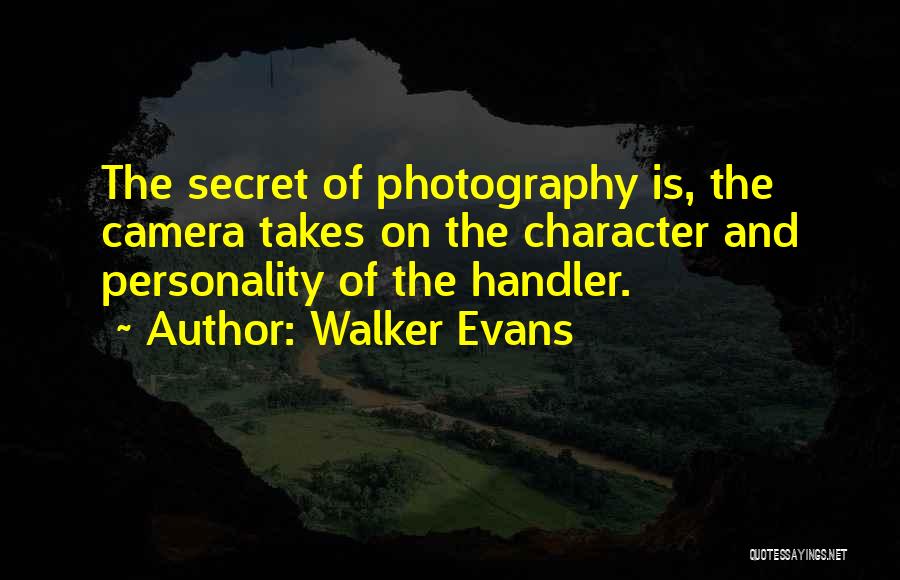 Walker Evans Quotes: The Secret Of Photography Is, The Camera Takes On The Character And Personality Of The Handler.