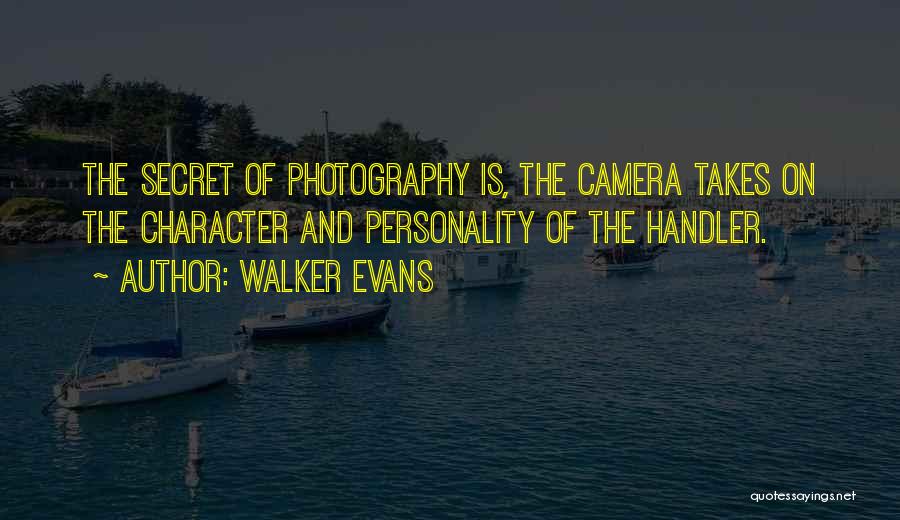 Walker Evans Quotes: The Secret Of Photography Is, The Camera Takes On The Character And Personality Of The Handler.