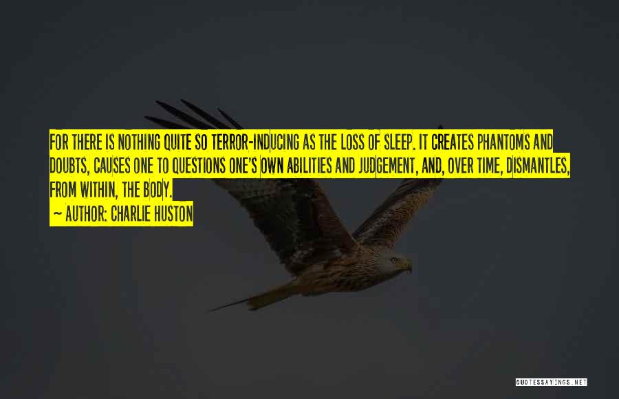 Charlie Huston Quotes: For There Is Nothing Quite So Terror-inducing As The Loss Of Sleep. It Creates Phantoms And Doubts, Causes One To