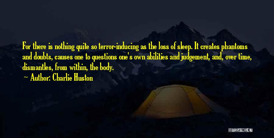 Charlie Huston Quotes: For There Is Nothing Quite So Terror-inducing As The Loss Of Sleep. It Creates Phantoms And Doubts, Causes One To