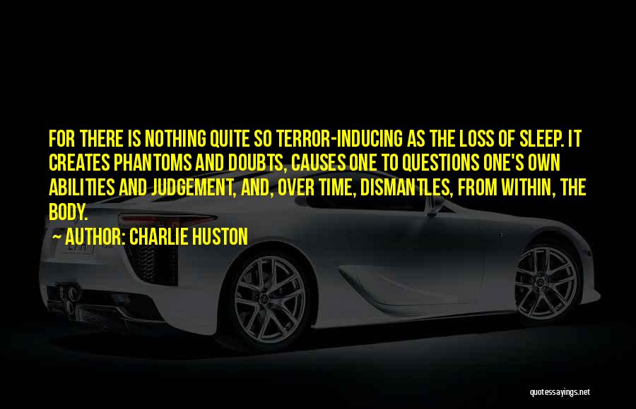 Charlie Huston Quotes: For There Is Nothing Quite So Terror-inducing As The Loss Of Sleep. It Creates Phantoms And Doubts, Causes One To