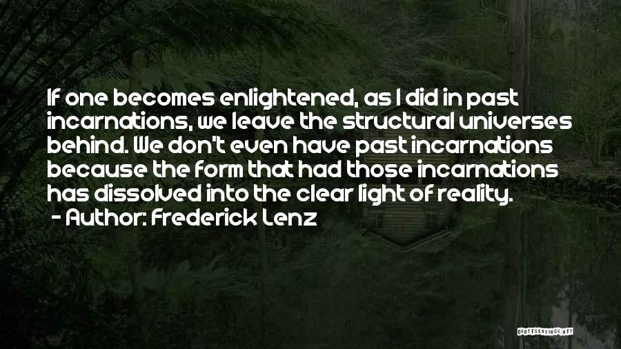 Frederick Lenz Quotes: If One Becomes Enlightened, As I Did In Past Incarnations, We Leave The Structural Universes Behind. We Don't Even Have