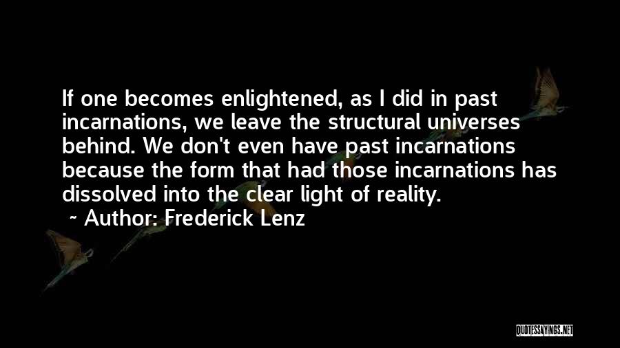 Frederick Lenz Quotes: If One Becomes Enlightened, As I Did In Past Incarnations, We Leave The Structural Universes Behind. We Don't Even Have