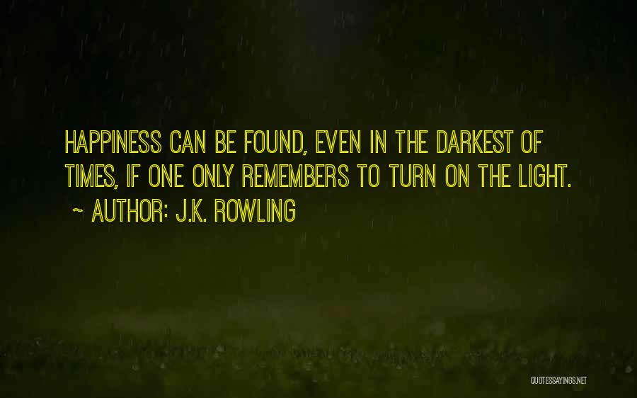J.K. Rowling Quotes: Happiness Can Be Found, Even In The Darkest Of Times, If One Only Remembers To Turn On The Light.
