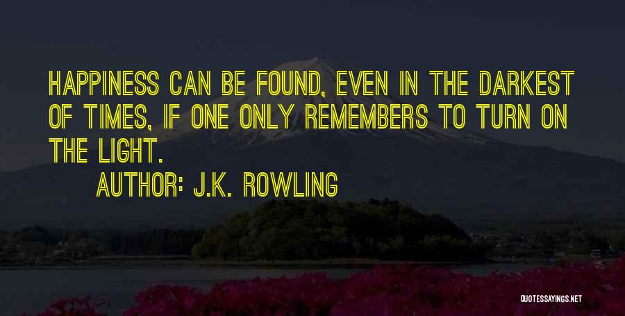J.K. Rowling Quotes: Happiness Can Be Found, Even In The Darkest Of Times, If One Only Remembers To Turn On The Light.