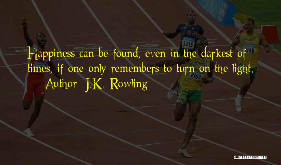 J.K. Rowling Quotes: Happiness Can Be Found, Even In The Darkest Of Times, If One Only Remembers To Turn On The Light.
