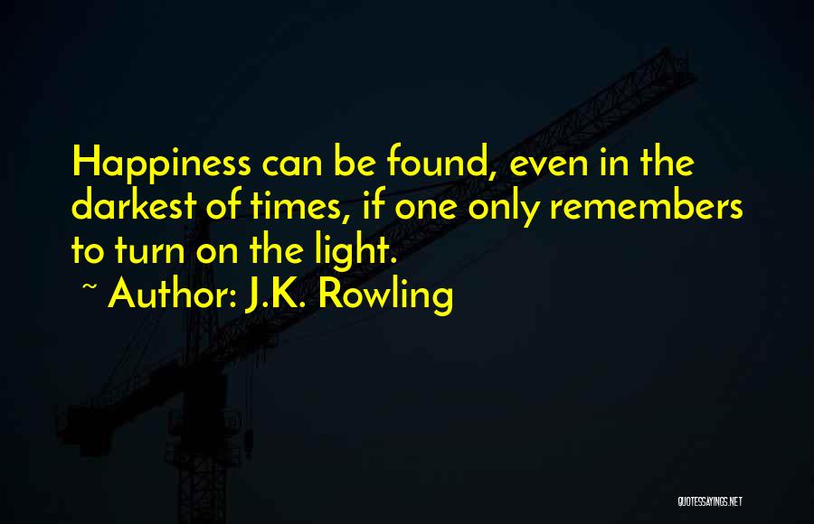 J.K. Rowling Quotes: Happiness Can Be Found, Even In The Darkest Of Times, If One Only Remembers To Turn On The Light.