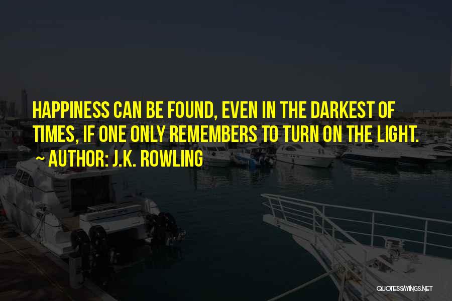 J.K. Rowling Quotes: Happiness Can Be Found, Even In The Darkest Of Times, If One Only Remembers To Turn On The Light.