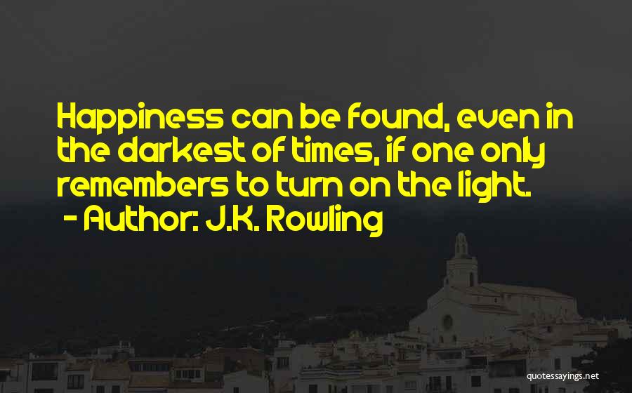 J.K. Rowling Quotes: Happiness Can Be Found, Even In The Darkest Of Times, If One Only Remembers To Turn On The Light.