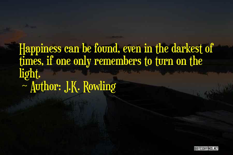 J.K. Rowling Quotes: Happiness Can Be Found, Even In The Darkest Of Times, If One Only Remembers To Turn On The Light.