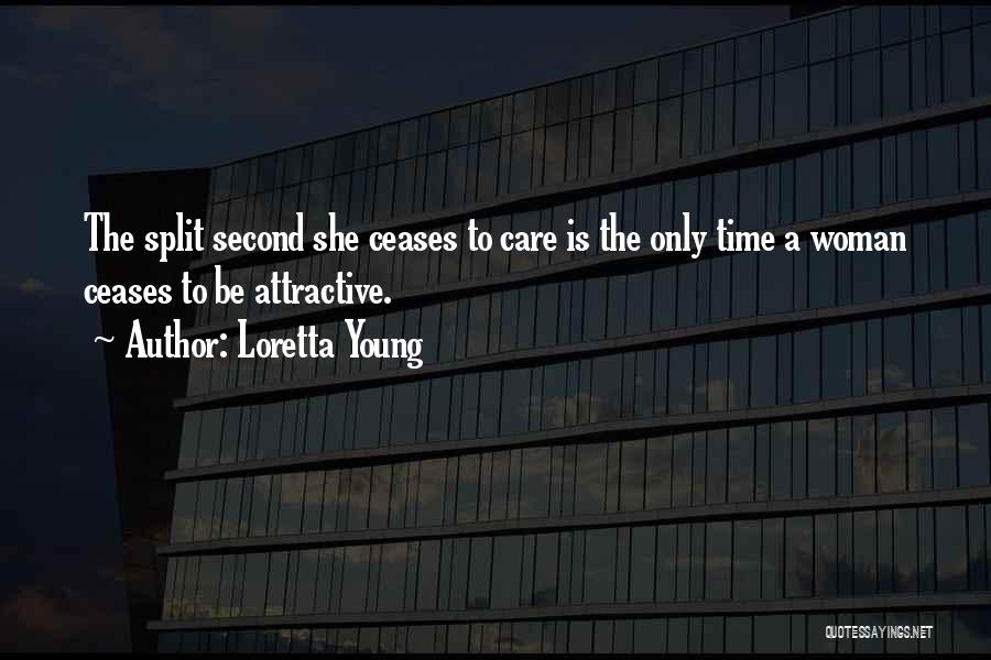 Loretta Young Quotes: The Split Second She Ceases To Care Is The Only Time A Woman Ceases To Be Attractive.