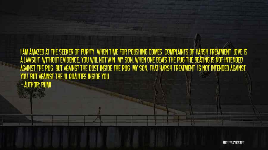 Rumi Quotes: I Am Amazed At The Seeker Of Purity When Time For Polishing Comes Complaints Of Harsh Treatment Love Is A