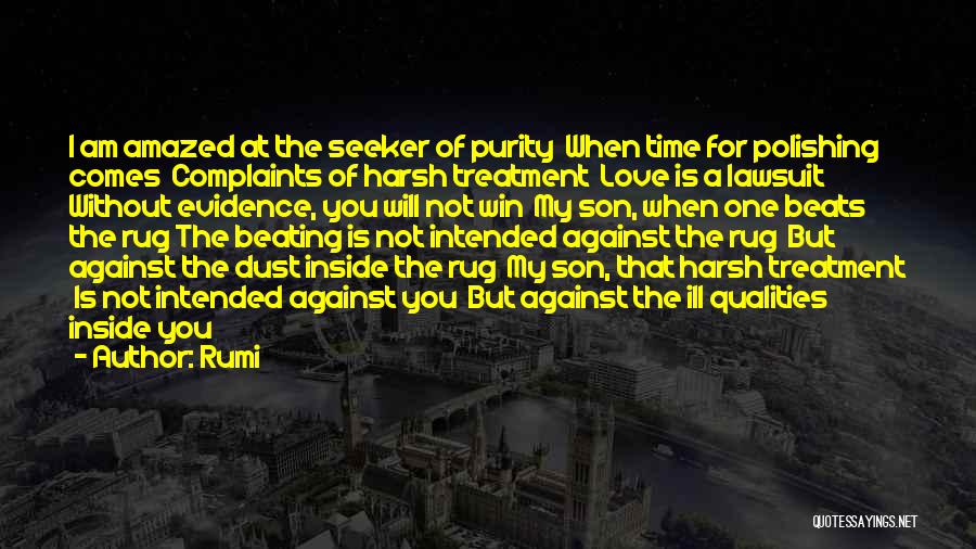 Rumi Quotes: I Am Amazed At The Seeker Of Purity When Time For Polishing Comes Complaints Of Harsh Treatment Love Is A