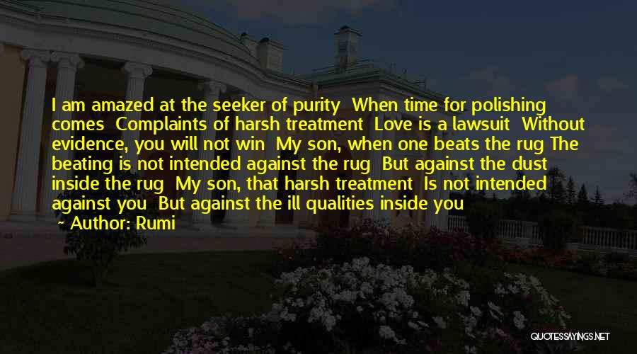 Rumi Quotes: I Am Amazed At The Seeker Of Purity When Time For Polishing Comes Complaints Of Harsh Treatment Love Is A