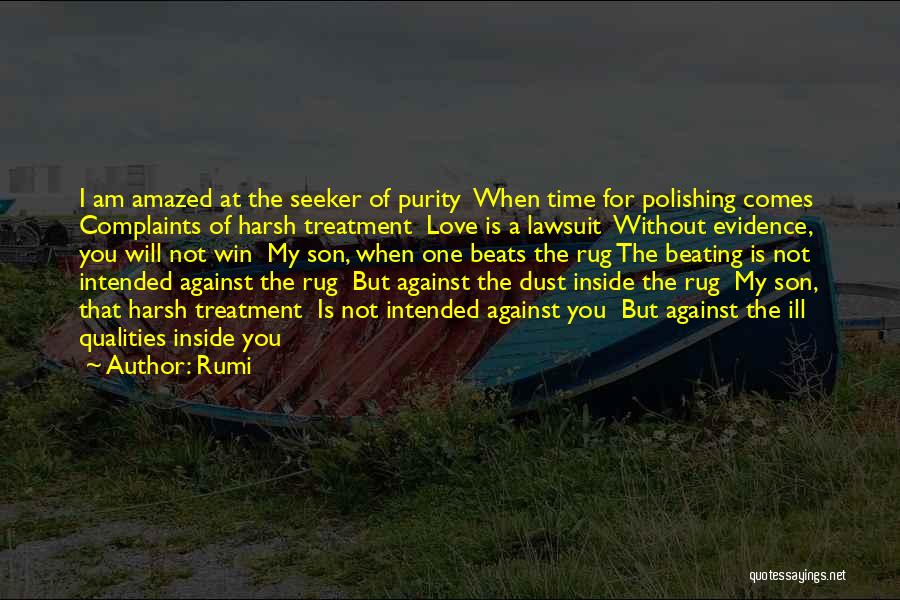 Rumi Quotes: I Am Amazed At The Seeker Of Purity When Time For Polishing Comes Complaints Of Harsh Treatment Love Is A