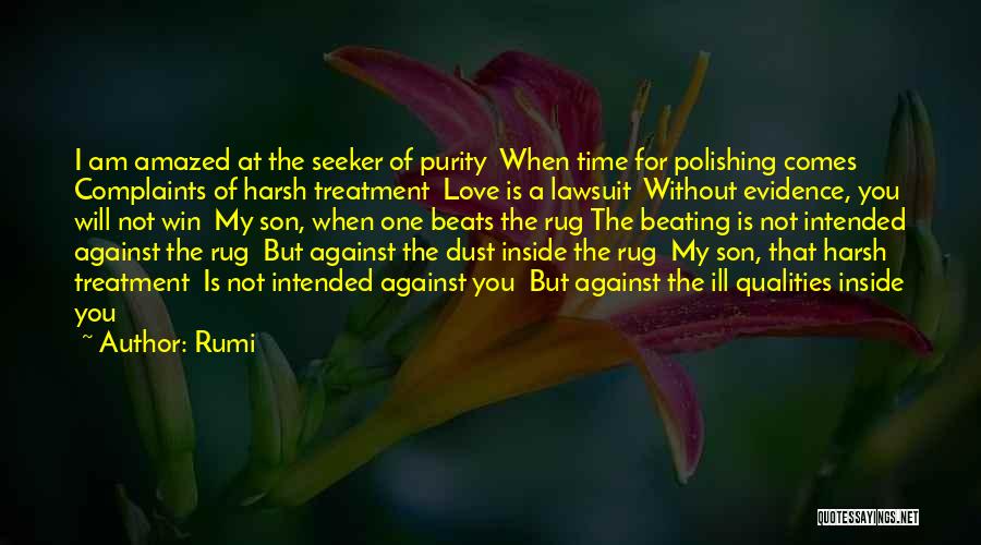 Rumi Quotes: I Am Amazed At The Seeker Of Purity When Time For Polishing Comes Complaints Of Harsh Treatment Love Is A