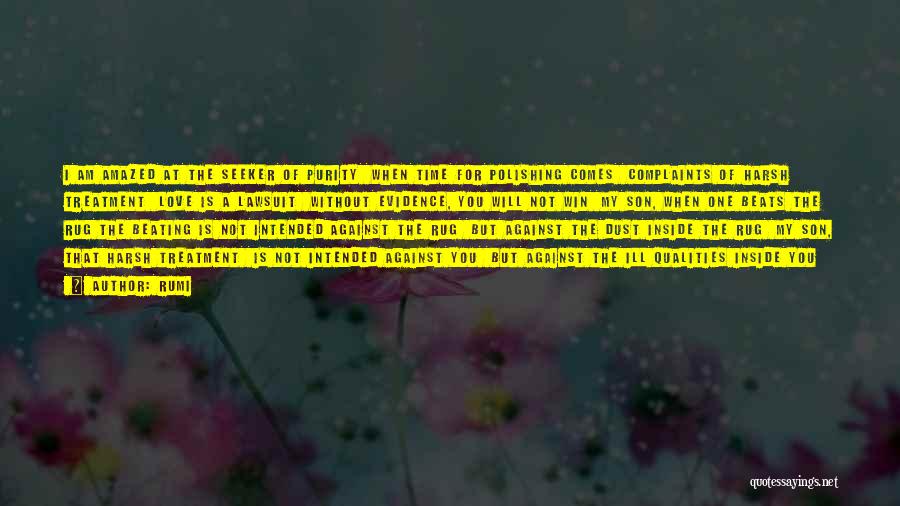 Rumi Quotes: I Am Amazed At The Seeker Of Purity When Time For Polishing Comes Complaints Of Harsh Treatment Love Is A