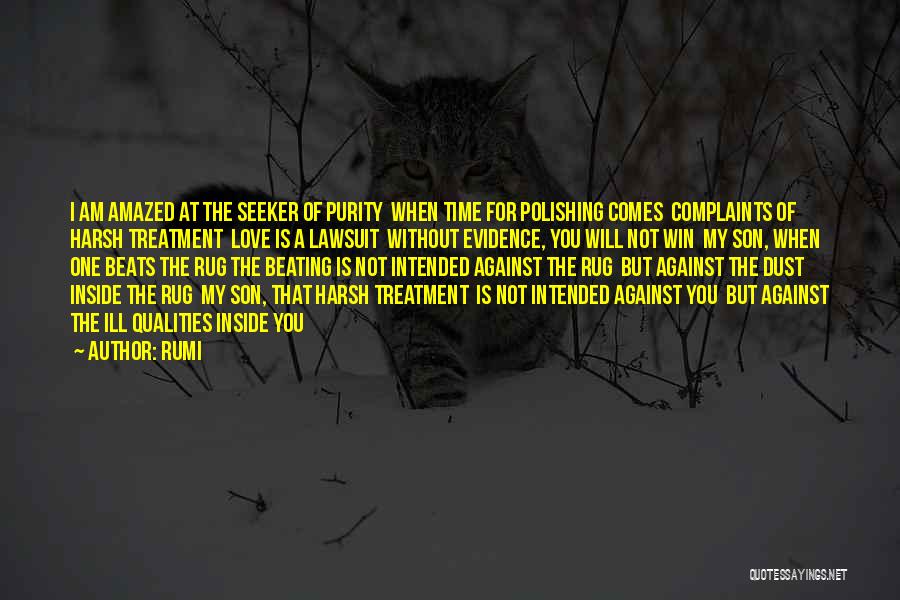 Rumi Quotes: I Am Amazed At The Seeker Of Purity When Time For Polishing Comes Complaints Of Harsh Treatment Love Is A