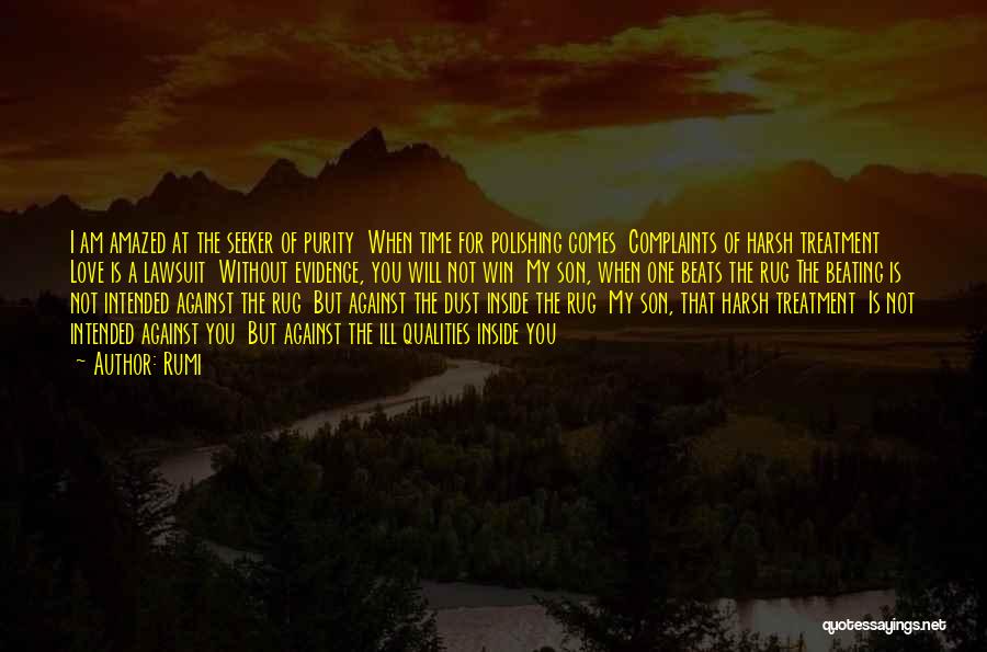 Rumi Quotes: I Am Amazed At The Seeker Of Purity When Time For Polishing Comes Complaints Of Harsh Treatment Love Is A