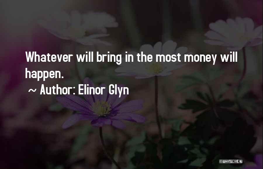 Elinor Glyn Quotes: Whatever Will Bring In The Most Money Will Happen.