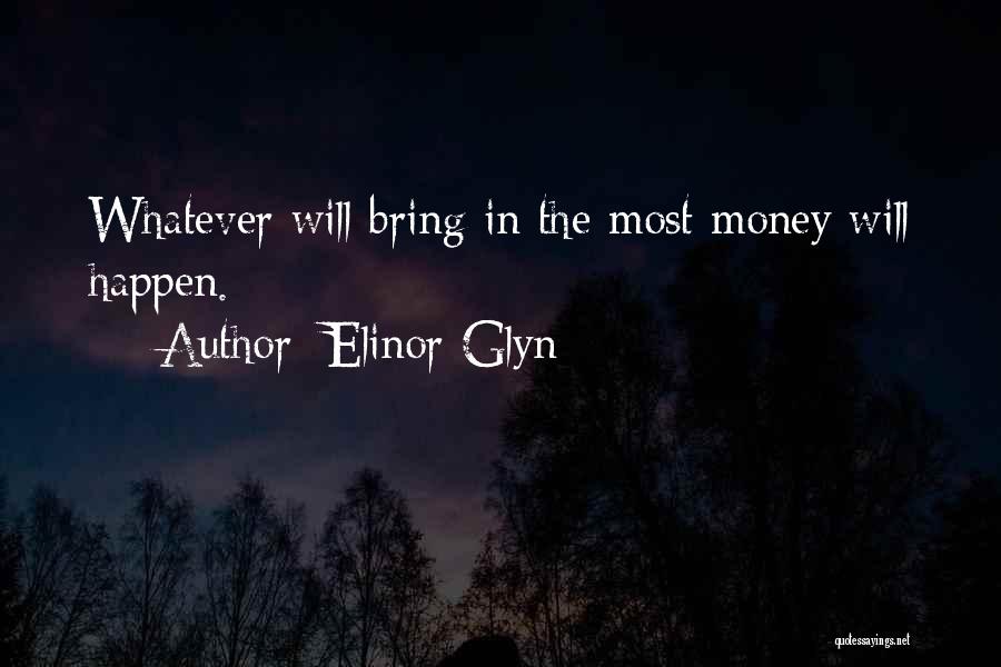 Elinor Glyn Quotes: Whatever Will Bring In The Most Money Will Happen.
